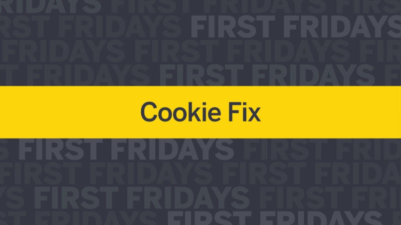 First Fridays: Cookie Fix